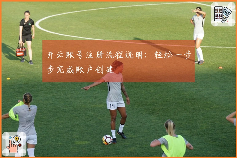 开云账号注册流程说明：轻松一步步完成账户创建