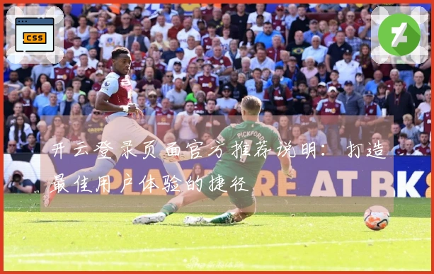 开云登录页面官方推荐说明：打造最佳用户体验的捷径